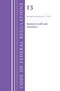 Cover: Code of Federal Regulations, Title 13 Business Credit and Assistance, Revised as of January 1, 2025 - Bernan Press