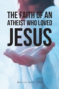 Cover: The Faith Of An Atheist Who Loved Jesus - Christian Faith Publishing, Inc.