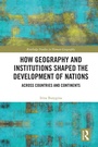 Cover: How Geography and Institutions Shaped the Development of Nations - Routledge
