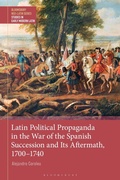 Cover: Latin Political Propaganda in the War of the Spanish Succession and Its Aftermath, 1700-1740 - Bloomsbury Academic