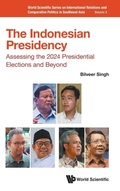 Cover: Indonesian Presidency, The: Assessing The 2024 Presidential Elections And Beyond - World Scientific Publishing Co Pte Ltd