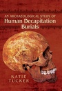 Cover: Archaeological Study of Human Decapitation Burials - Pen & Sword