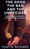 Cover: The Good, The Bad, and The Undecided (Earth's Secret Alliance) - Tony B. Richard