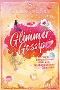 Cover: Glimmer Gossip (3). Drei Freundinnen und ein klitzekleiner Skandal - Arena Verlag eBooks