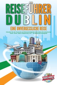 Abbildung von: REISEFÜHRER DUBLIN - Eine unvergessliche Reise: Erkunden Sie alle Traumorte und Sehenswürdigkeiten und erleben Sie kulinarisches Essen, Action, Spaß, Entspannung, uvm. - Der praxisnahe Reiseguide - EoB
