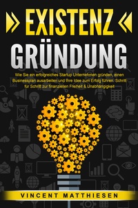 Abbildung von: EXISTENZGRÜNDUNG: Wie Sie ein erfolgreiches Startup Unternehmen gründen, einen Businessplan ausarbeiten und Ihre Idee zum Erfolg führen. Schritt für Schritt zur finanziellen Freiheit & Unabhängigkeit - Pegoa Global Media / EoB