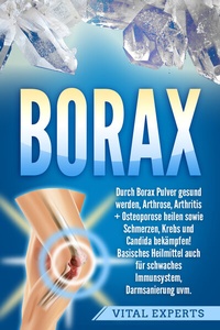 Abbildung von: Borax: Durch Borax Pulver gesund werden, Arthrose, Arthritis + Osteoporose heilen sowie Schmerzen, Krebs und Candida bekämpfen! Basisches Heilmittel auch für schwaches Immunsystem, Darmsanierung uvm. - Pegoa Global Media / EoB