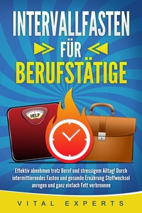 Abbildung von: INTERVALLFASTEN FÜR BERUFSTÄTIGE: Effektiv abnehmen trotz Beruf und stressigem Alltag! Durch intermittierendes Fasten und gesunde Ernährung Stoffwechsel anregen und ganz einfach Fett verbrennen - Pegoa Global Media / EoB
