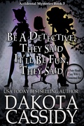 Cover: Be A Detective, They Said. It'll Be Fun, They Said (An Accidental Detective Mystery, #3) - Dakota Cassidy