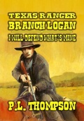 Cover: Texas Ranger - Branch Logan - I Will Defend What's Mine (Texas Ranger Branch Logan, #1) - J.C. Hulsey Books
