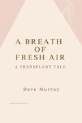 Cover: A Breath of Fresh Air (A Transplant Tale) - Dave Murray