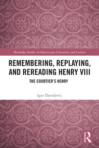Enlarge image Cover: Remembering, Replaying, and Rereading Henry VIII - Routledge