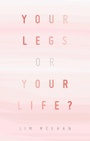 Cover: YOUR LEGS OR YOUR LIFE? - iUniverse