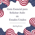 Cover: Guia Esencial para Solicitar Asilo en Estados Unidos (Inmigracion, #1) - BalthyPress