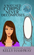 Cover: A Watched Corpse Never Decomposes (Piper Ashwell Psychic PI, #23) - Kelly Hashway