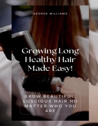 Abbildung von: Growing Long Healthy Hair Made Easy! - Lulu.com