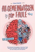 Cover: Allgemeinwissen f&uuml;r Faule - 100 umfassende Themengebiete in Geschichte, Physik, Astronomie, Technologie, Kultur, Politik, Wirtschaft & vielem mehr kurz und knackig auf den Punkt gebracht - inkl. Quiz - Bu&uml;romu&uml;sli