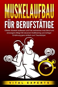 Abbildung von: MUSKELAUFBAU FÜR BERUFSTÄTIGE: Effektiv Muskeln aufbauen und Fett verbrennen trotz Beruf und stressigem Alltag! Mit cleverem Krafttraining und richtiger Ernährung ganz einfach zum Traumkörper - Pegoa Global Media / EoB