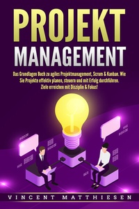 Abbildung von: PROJEKTMANAGEMENT: Das Grundlagen Buch zu agiles Projektmanagement, Scrum & Kanban. Wie Sie Projekte effektiv planen, steuern und mit Erfolg durchführen. Ziele erreichen mit Disziplin & Fokus! - Pegoa Global Media / EoB