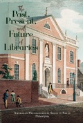 Cover: The Past, Present, and Future of Libraries - The American Philosophical Society Press