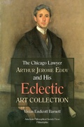 Cover: Chicago Lawyer Arthur Jerome Eddy and His Eclectic Art Collection - The American Philosophical Society Press
