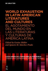 Abbildung von: World Exhaustion in Latin American Literatures and Cultures / El agotamiento del mundo en las literaturas y culturas de América Latina - De Gruyter