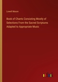 Cover: Book of Chants Consisting Mostly of Selections From the Sacred Scriptures Adapted to Appropriate Music - Outlook Verlag