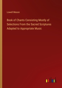 Enlarge image Cover: Book of Chants Consisting Mostly of Selections From the Sacred Scriptures Adapted to Appropriate Music - Outlook Verlag