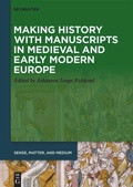 Cover: Making History with Manuscripts in Medieval and Early Modern Europe - De Gruyter