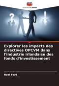 Cover: Explorer les impacts des directives OPCVM dans l'industrie irlandaise des fonds d'investissement - Editions Notre Savoir