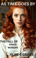 Cover: As Time Goes By: The Fall of Grace Morgan - Elise C. Davies