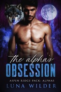 Cover: The Alpha's Obsession (Aspen Ridge Pack: The Alphas, #4) - Luna Wilder