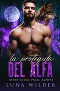 Cover: La Protegida del Alfa (Aspen Ridge Pack: The Alphas, #1) - Luna Wilder