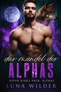 Cover: Das M&uuml;ndel des Alphas (Aspen Ridge Pack: The Alphas, #1) - Luna Wilder