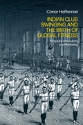 Cover: Indian Club Swinging and the Birth of Global Fitness - Bloomsbury Academic