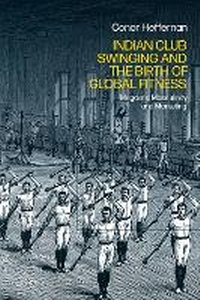 Abbildung von: Indian Club Swinging and the Birth of Global Fitness - Bloomsbury Academic