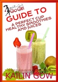 Cover: Kailin Gow's Go Girl Guide to The Perfect Cup: Healthy Smoothies and Juices Guide - Sparklesoup Inc