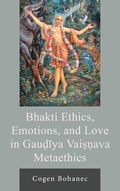 Cover: Bhakti Ethics, Emotions, and Love in Gaudiya Vaisnava Metaethics - Lexington Books