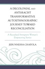 Cover: A Decolonial and Anti-Racist Transformative Autoethnographic Journey toward Reconciliation - Lexington Books