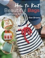 Cover: How to Knit Beautiful Bags - Search Press