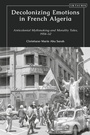 Cover: Decolonizing Emotions in French Algeria - I.B. Tauris