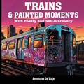 Cover: Trains & Painted Moments - SF Nonfiction Books