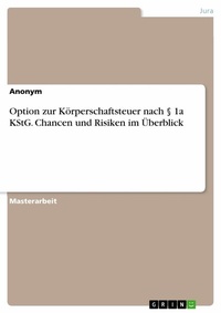 Abbildung von: Option zur Körperschaftsteuer nach § 1a KStG. Chancen und Risiken im Überblick - GRIN Verlag