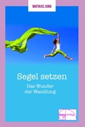 Cover: Segel setzen - Das Wunder der Wandlung - emu-Verlags- und Vertriebsgesellschaft Ern&auml;hrung-Medizin-Umwelt