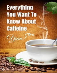 Abbildung von: Everything You Want To Know About Caffeine - Lulu.com