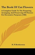 Cover: The Book Of Cut Flowers - Kessinger Publishing