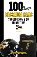 Cover: 100 Things Missouri Fans Should Know and Do Before They Die - TRIUMPH BOOKS