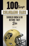 Cover: 100 Things Colorado Fans Should Know & Do Before They Die - TRIUMPH BOOKS