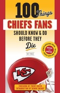 Cover: 100 Things Chiefs Fans Should Know & Do Before They Die - TRIUMPH BOOKS