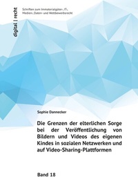 Abbildung von: digital | recht - Schriften zum Immaterialgüter-, IT-, Medien-, Daten-... / Die Grenzen der elterlichen Sorge bei der Veröffentlichung von Bildern und Videos des eigenen Kindes in sozialen Netzwerken und auf Video-Sharing-Plattformen - epubli